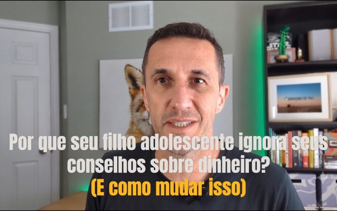 Por que seu filho adolescente ignora seus conselhos sobre dinheiro? (E como mudar isso)